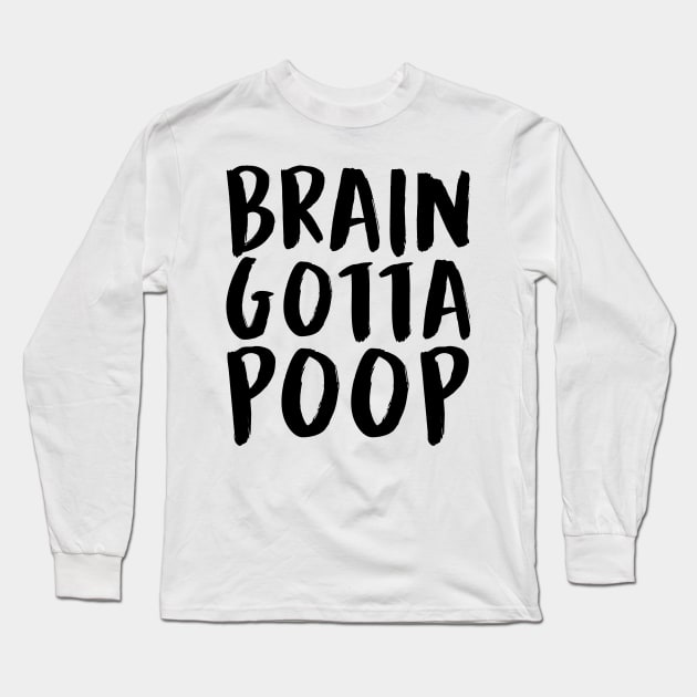 BRAIN GOTTA POOP (Black) Long Sleeve T-Shirt by enduratrum